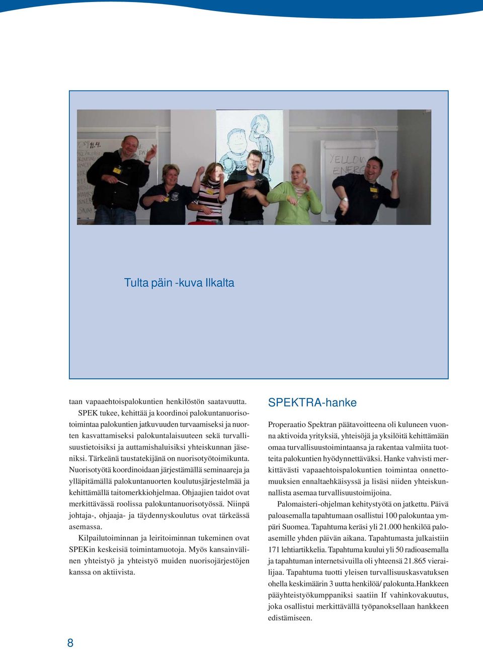 yhteiskunnan jäseniksi. Tärkeänä taustatekijänä on nuorisotyötoimikunta.
