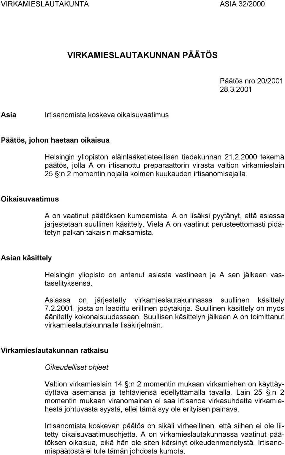 Oikaisuvaatimus A on vaatinut päätöksen kumoamista. A on lisäksi pyytänyt, että asiassa järjestetään suullinen käsittely. Vielä A on vaatinut perusteettomasti pidätetyn palkan takaisin maksamista.