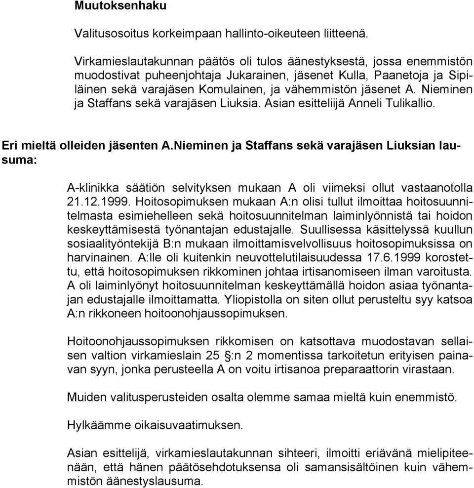 Nieminen ja Staffans sekä varajäsen Liuksia. Asian esitteliijä Anneli Tulikallio. Eri mieltä olleiden jäsenten A.