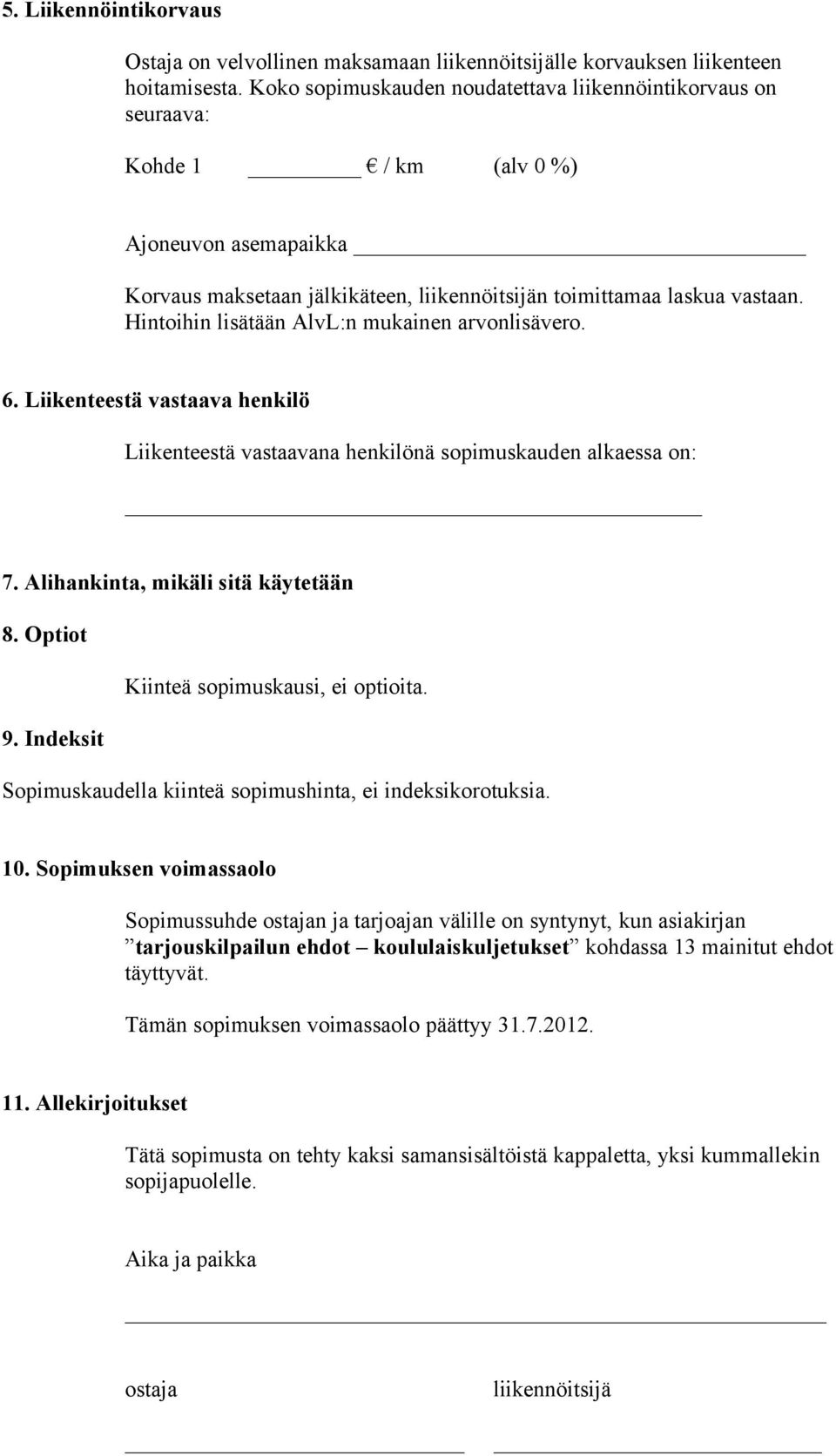 Hintoihin lisätään AlvL:n mukainen arvonlisävero. 6. Liikenteestä vastaava henkilö Liikenteestä vastaavana henkilönä sopimuskauden alkaessa on: 7. Alihankinta, mikäli sitä käytetään 8.