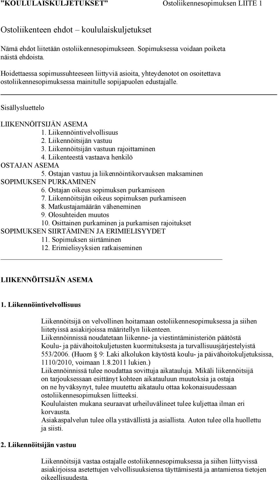 Liikennöintivelvollisuus 2. Liikennöitsijän vastuu 3. Liikennöitsijän vastuun rajoittaminen 4. Liikenteestä vastaava henkilö OSTAJAN ASEMA 5.