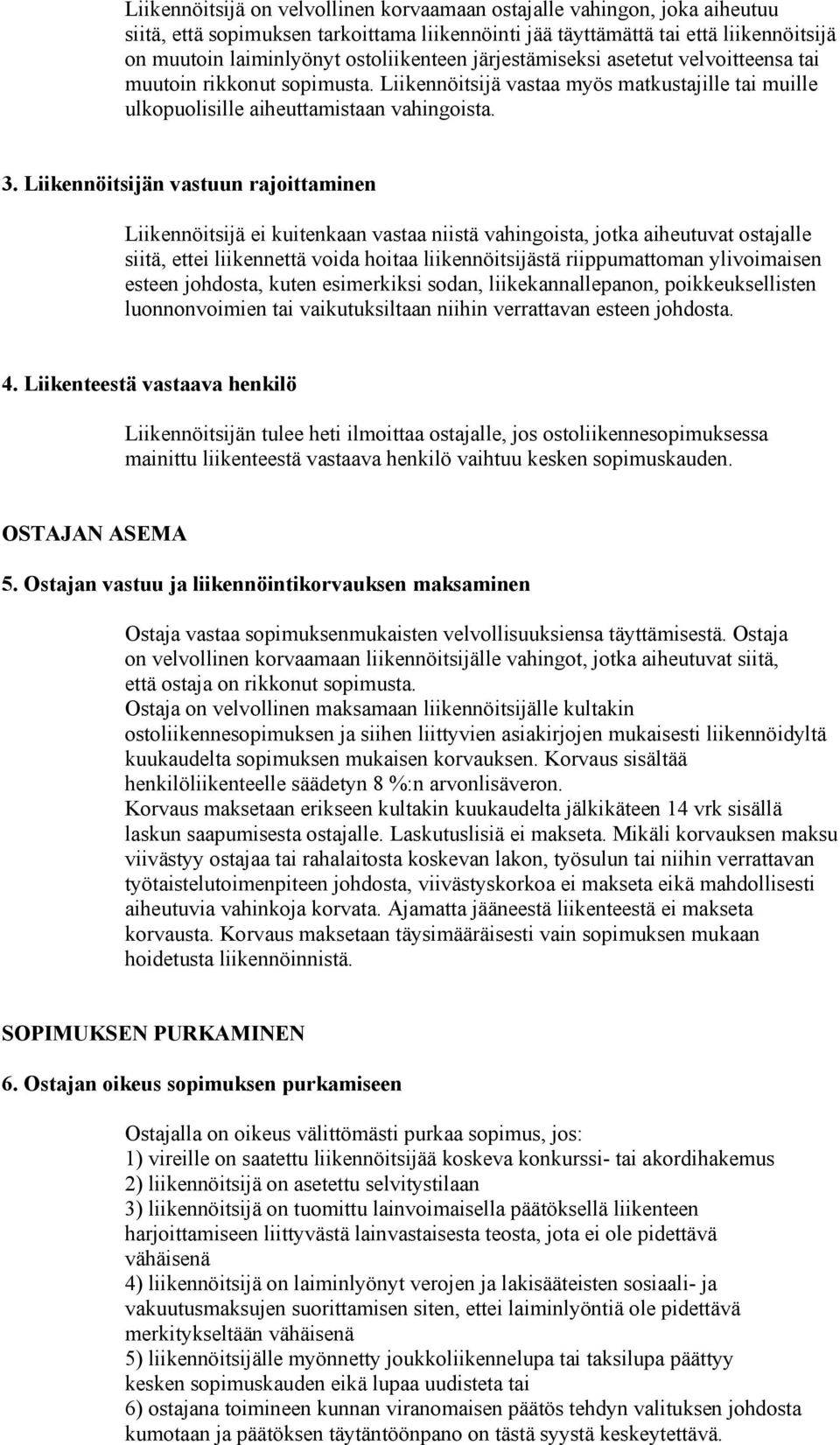 Liikennöitsijän vastuun rajoittaminen Liikennöitsijä ei kuitenkaan vastaa niistä vahingoista, jotka aiheutuvat ostajalle siitä, ettei liikennettä voida hoitaa liikennöitsijästä riippumattoman