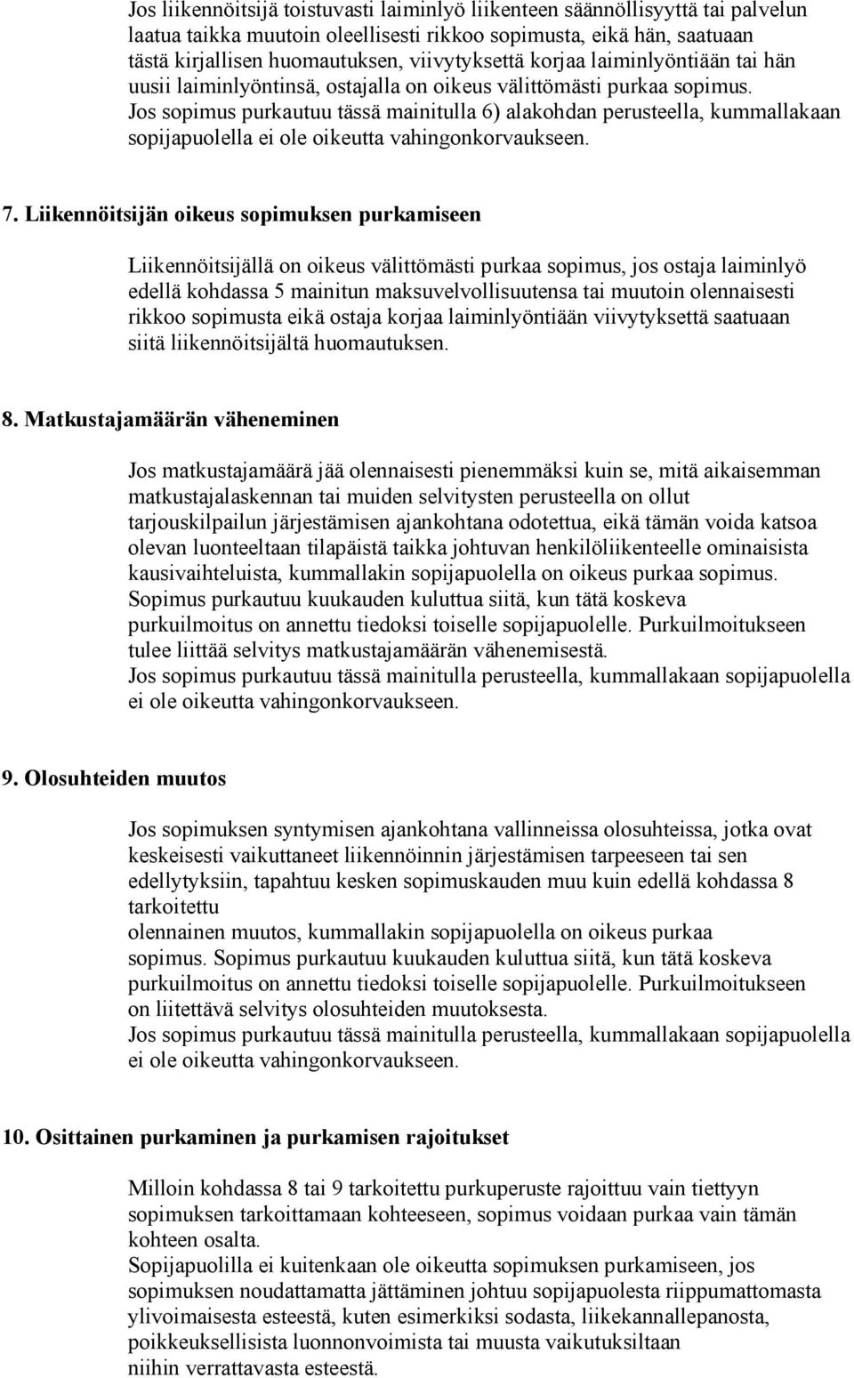 Jos sopimus purkautuu tässä mainitulla 6) alakohdan perusteella, kummallakaan sopijapuolella ei ole oikeutta vahingonkorvaukseen. 7.