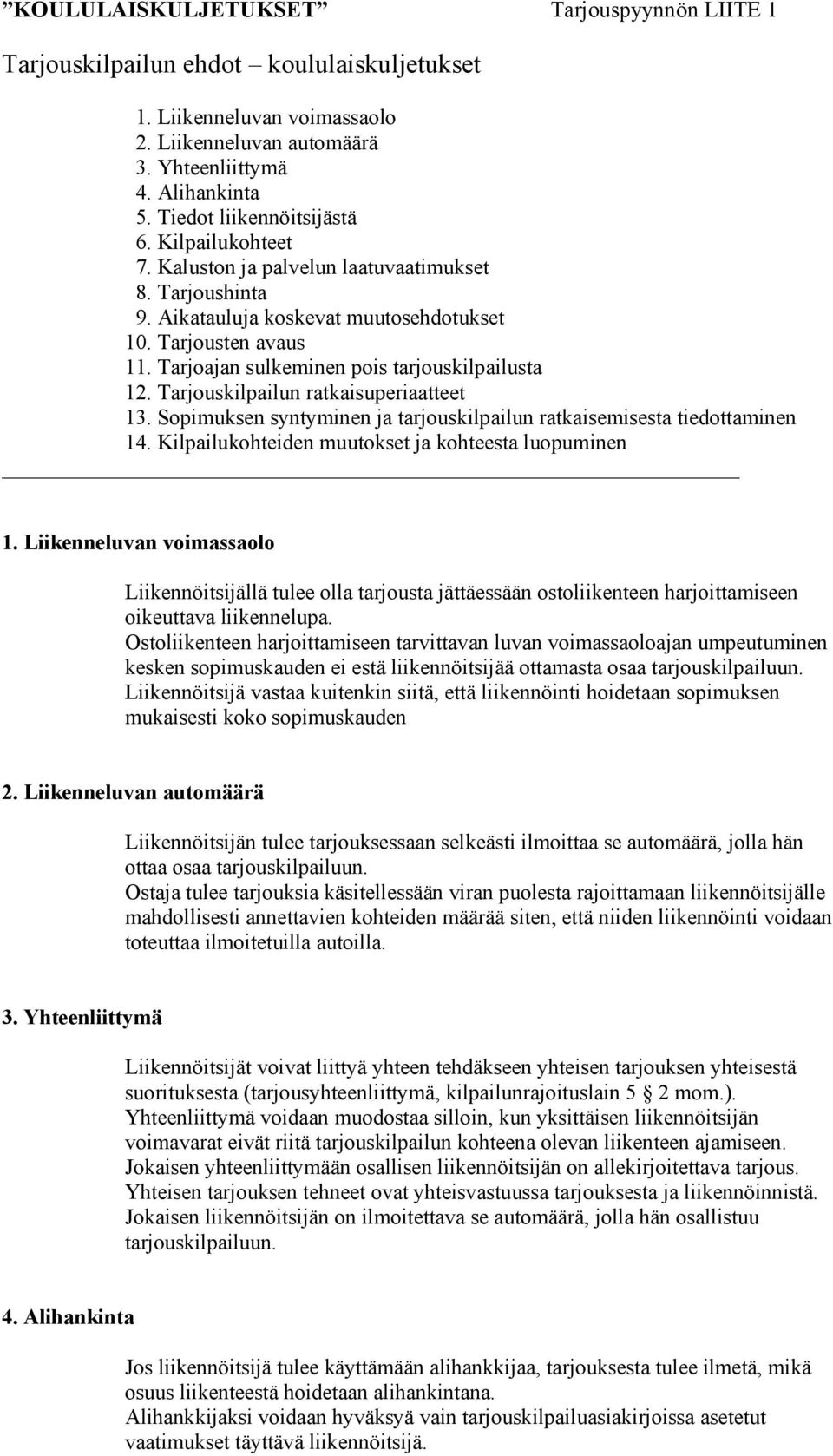 Tarjoajan sulkeminen pois tarjouskilpailusta 12. Tarjouskilpailun ratkaisuperiaatteet 13. Sopimuksen syntyminen ja tarjouskilpailun ratkaisemisesta tiedottaminen 14.