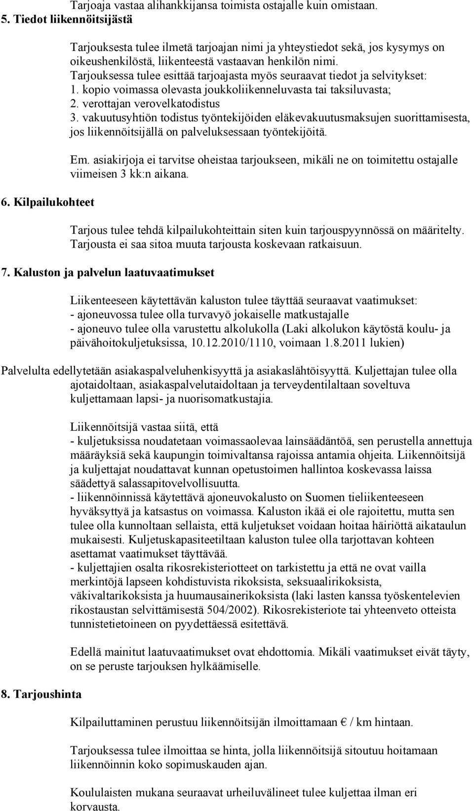 Tarjouksessa tulee esittää tarjoajasta myös seuraavat tiedot ja selvitykset: 1. kopio voimassa olevasta joukkoliikenneluvasta tai taksiluvasta; 2. verottajan verovelkatodistus 3.