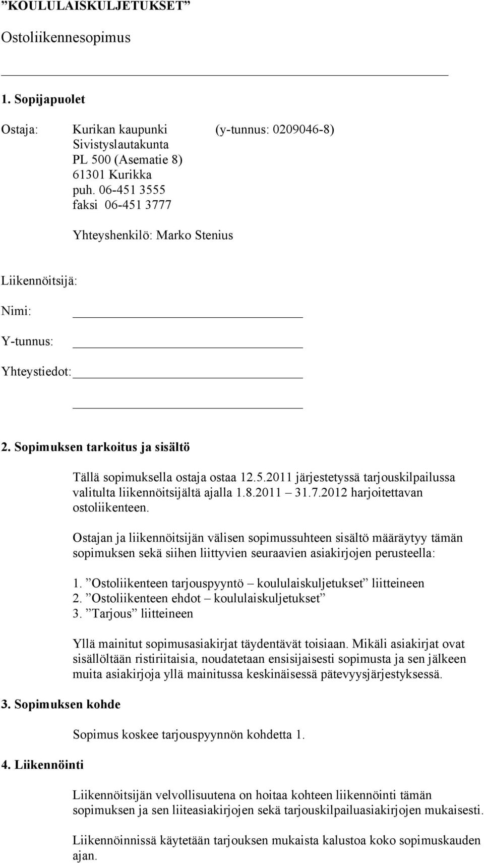 Liikennöinti Tällä sopimuksella ostaja ostaa 12.5.2011 järjestetyssä tarjouskilpailussa valitulta liikennöitsijältä ajalla 1.8.2011 31.7.2012 harjoitettavan ostoliikenteen.