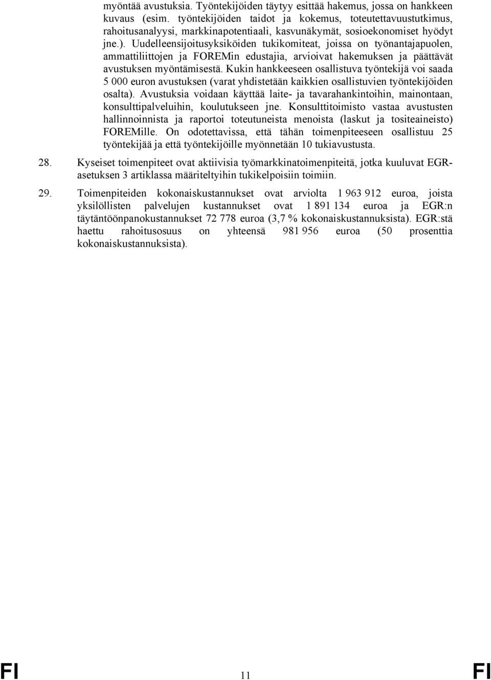 Uudelleensijoitusyksiköiden tukikomiteat, joissa on työnantajapuolen, ammattiliittojen ja FOREMin edustajia, arvioivat hakemuksen ja päättävät avustuksen myöntämisestä.