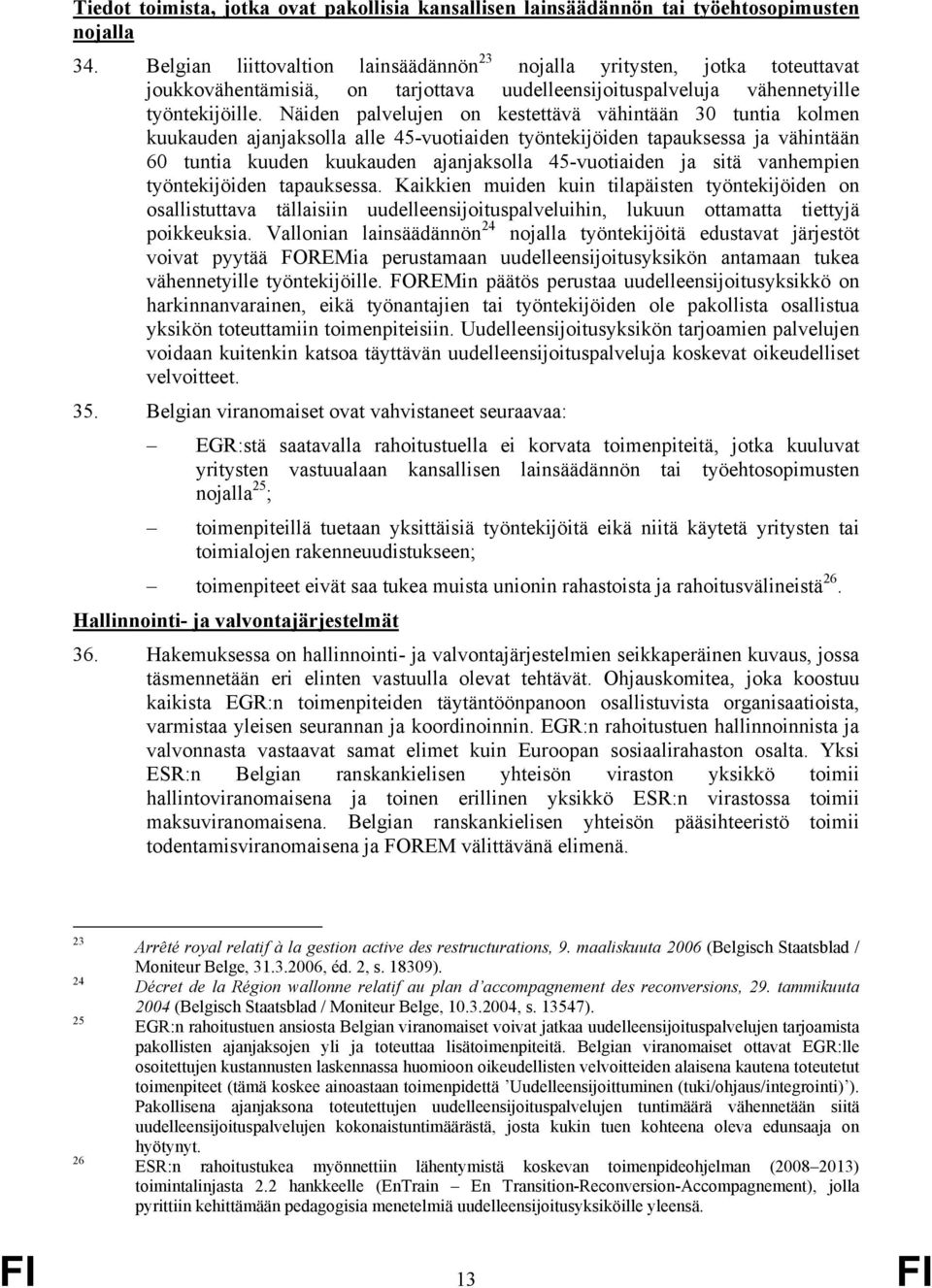 Näiden palvelujen on kestettävä vähintään 30 tuntia kolmen kuukauden ajanjaksolla alle 45-vuotiaiden työntekijöiden tapauksessa ja vähintään 60 tuntia kuuden kuukauden ajanjaksolla 45-vuotiaiden ja