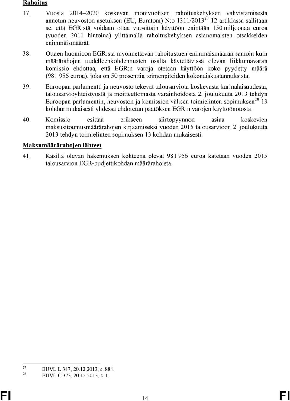 käyttöön enintään 150 miljoonaa euroa (vuoden 2011 hintoina) ylittämällä rahoituskehyksen asianomaisten otsakkeiden enimmäismäärät. 38.