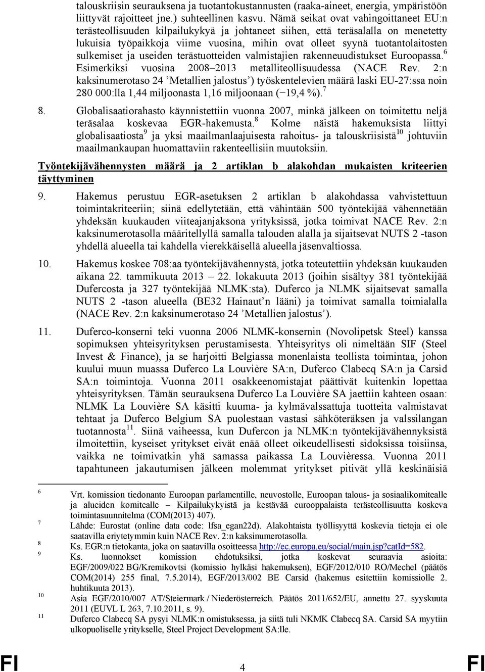 sulkemiset ja useiden terästuotteiden valmistajien rakenneuudistukset Euroopassa. 6 Esimerkiksi vuosina 2008 2013 metalliteollisuudessa (NACE Rev.