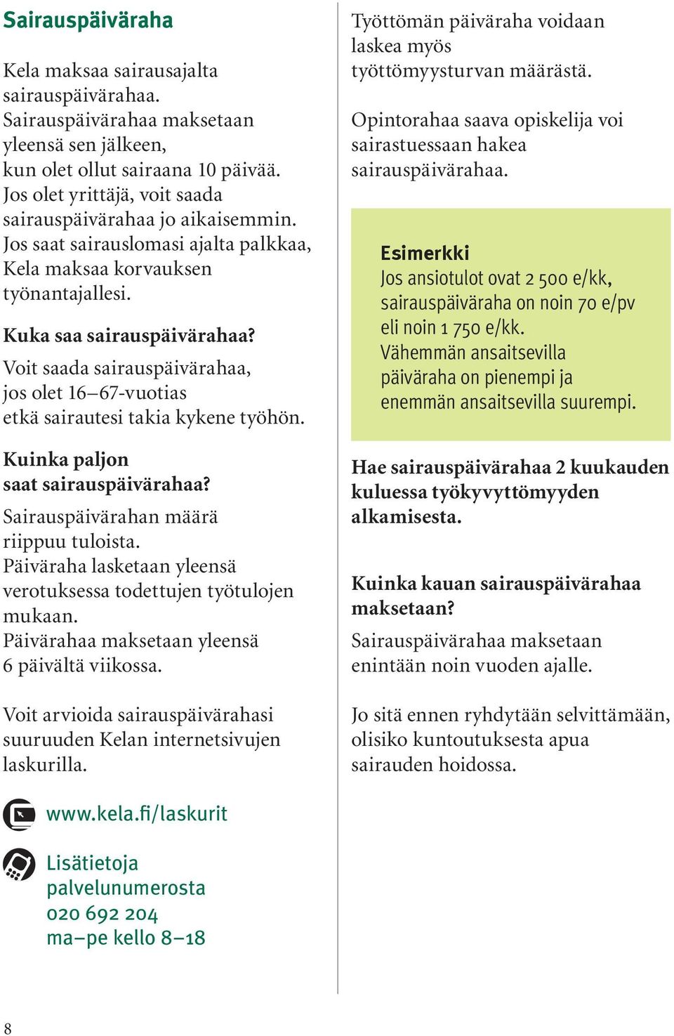 Voit saada sairauspäivärahaa, jos olet 16 67-vuotias etkä sairautesi takia kykene työhön. Kuinka paljon saat sairauspäivärahaa? Sairauspäivärahan määrä riippuu tuloista.