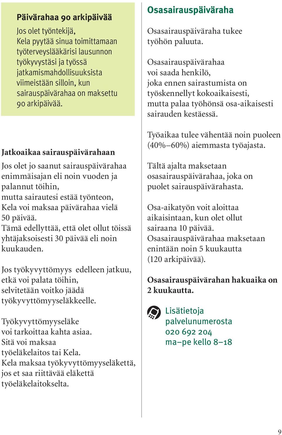 Jatkoaikaa sairauspäivärahaan Jos olet jo saanut sairauspäivärahaa enimmäisajan eli noin vuoden ja palannut töihin, mutta sairautesi estää työnteon, Kela voi maksaa päivärahaa vielä 50 päivää.