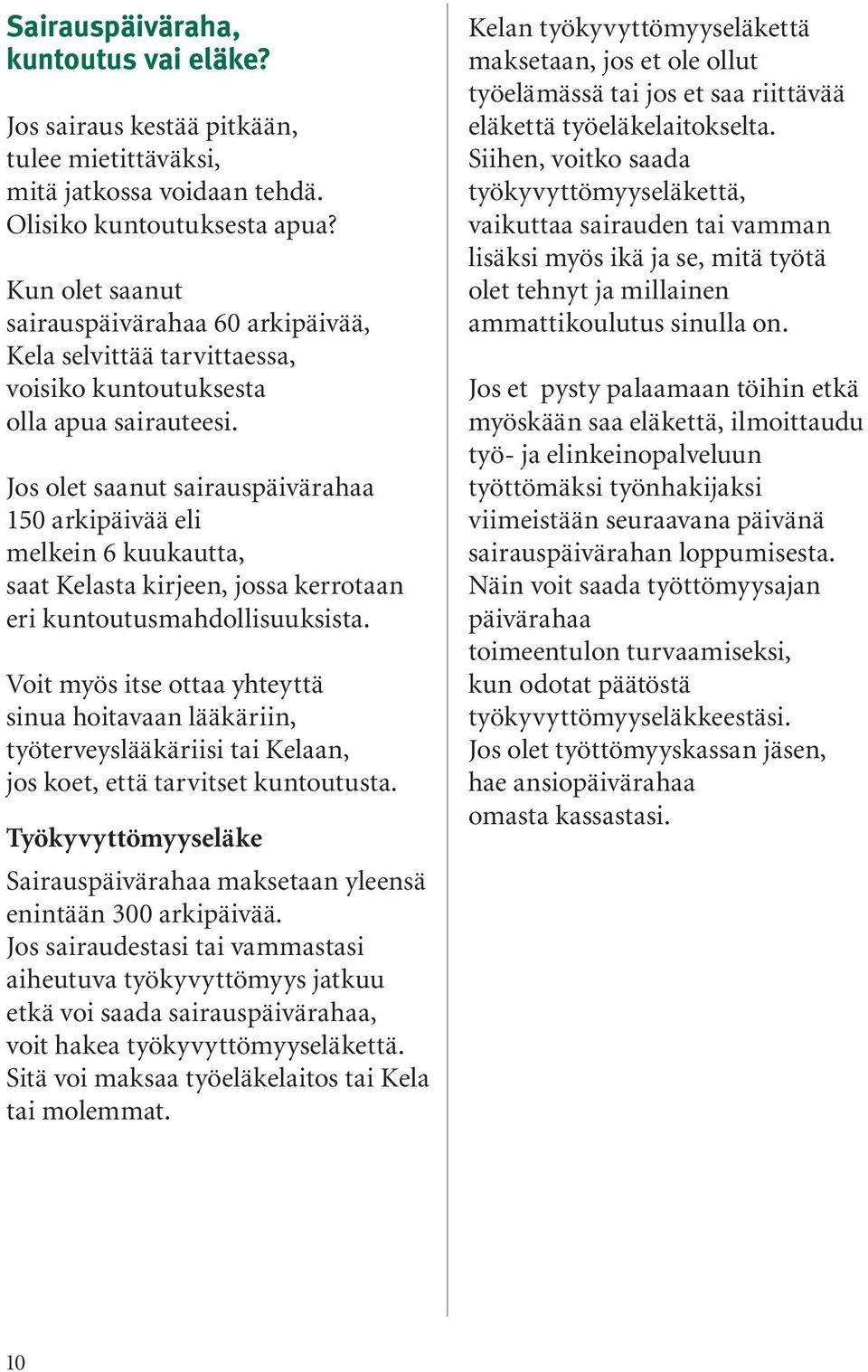 Jos olet saanut sairauspäivärahaa 150 arkipäivää eli melkein 6 kuukautta, saat Kelasta kirjeen, jossa kerrotaan eri kuntoutusmahdollisuuksista.