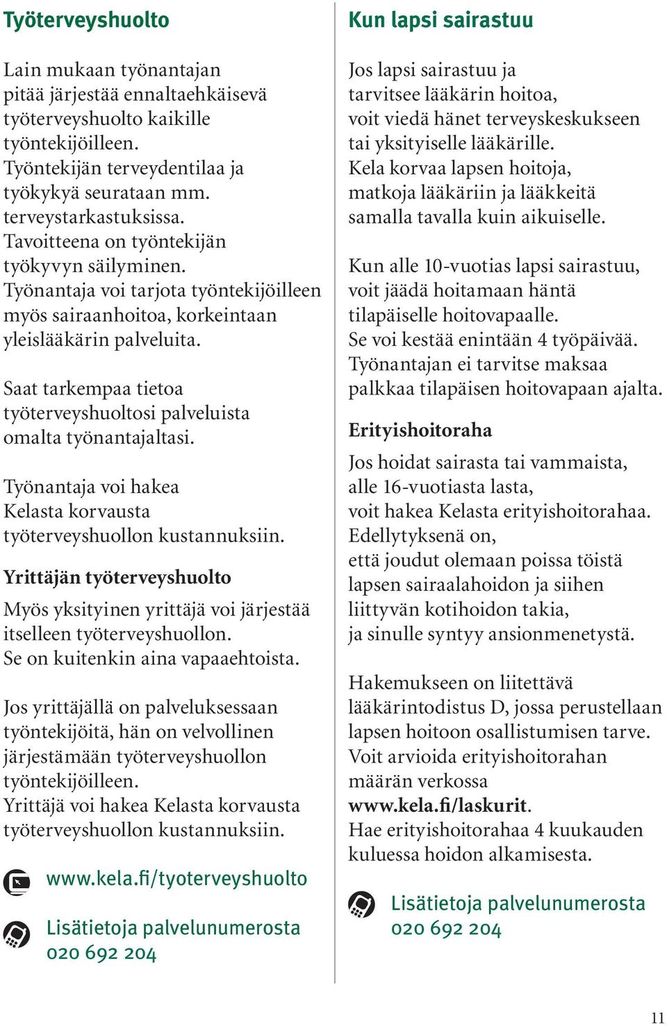 Saat tarkempaa tietoa työterveyshuoltosi palveluista omalta työnantajaltasi. Työnantaja voi hakea Kelasta korvausta työterveyshuollon kustannuksiin.