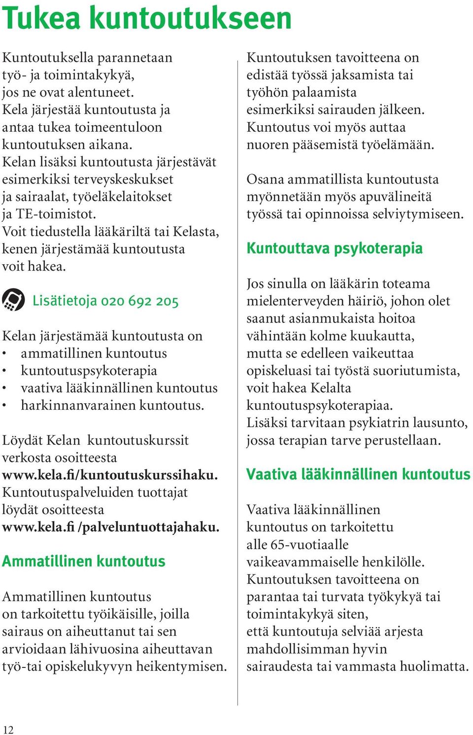 Lisätietoja 020 692 205 Kelan järjestämää kuntoutusta on ammatillinen kuntoutus kuntoutuspsykoterapia vaativa lääkinnällinen kuntoutus harkinnanvarainen kuntoutus.
