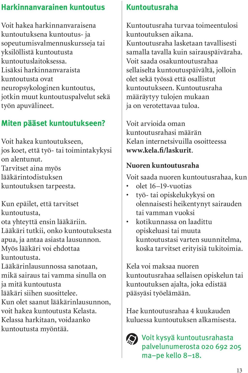 Voit hakea kuntoutukseen, jos koet, että työ- tai toimintakykysi on alentunut. Tarvitset aina myös lääkärintodistuksen kuntoutuksen tarpeesta.