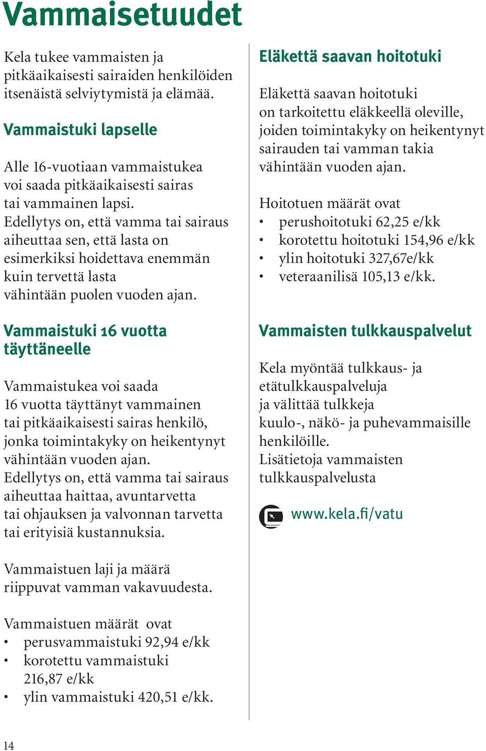 Edellytys on, että vamma tai sairaus aiheuttaa sen, että lasta on esimerkiksi hoidettava enemmän kuin tervettä lasta vähintään puolen vuoden ajan.