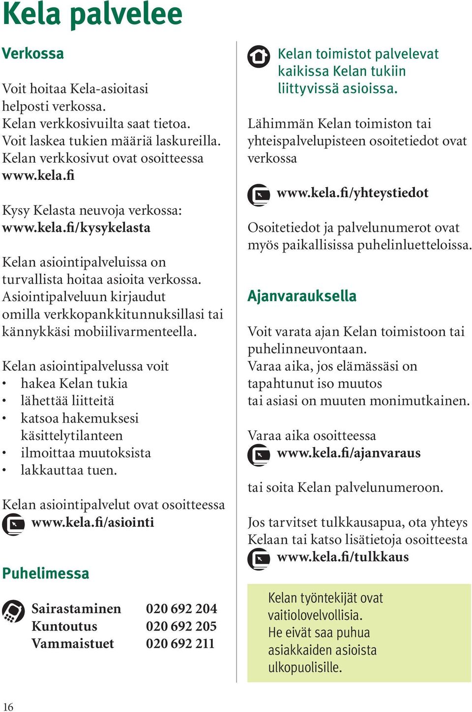 Asiointipalveluun kirjaudut omilla verkkopankkitunnuksillasi tai kännykkäsi mobiilivarmenteella.