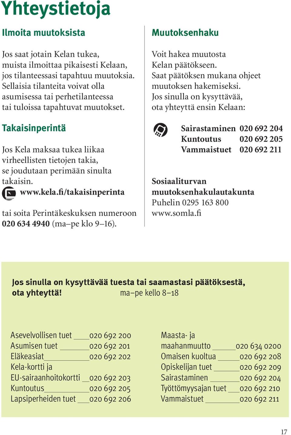 Takaisinperintä Jos Kela maksaa tukea liikaa virheellisten tietojen takia, se joudutaan perimään sinulta takaisin. www.kela.