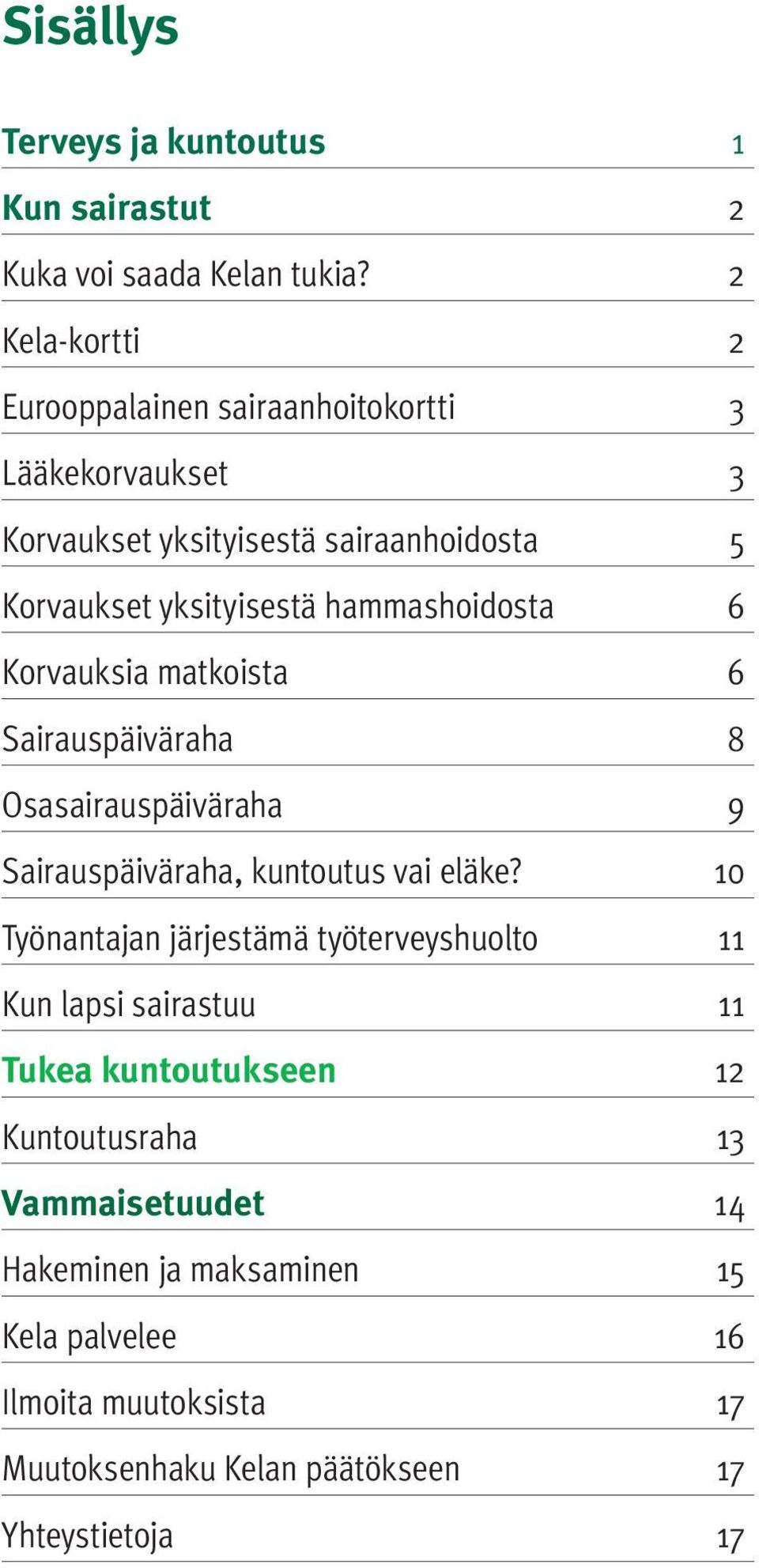 hammashoidosta 6 Korvauksia matkoista 6 Sairauspäiväraha 8 Osasairauspäiväraha 9 Sairauspäiväraha, kuntoutus vai eläke?