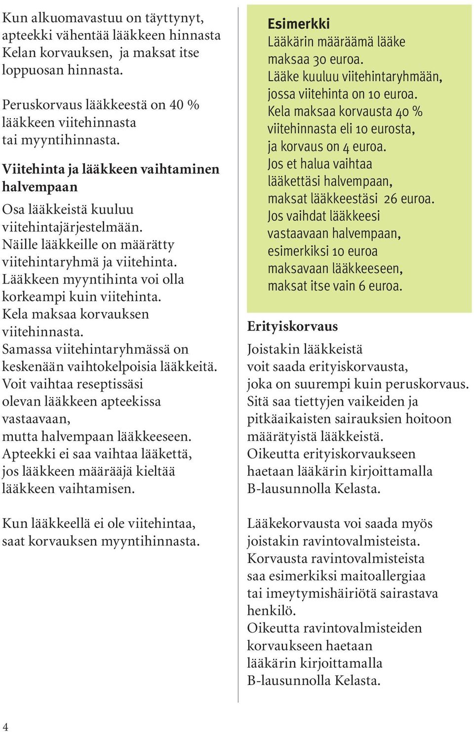 Lääkkeen myyntihinta voi olla korkeampi kuin viitehinta. Kela maksaa korvauksen viitehinnasta. Samassa viitehintaryhmässä on keskenään vaihtokelpoisia lääkkeitä.