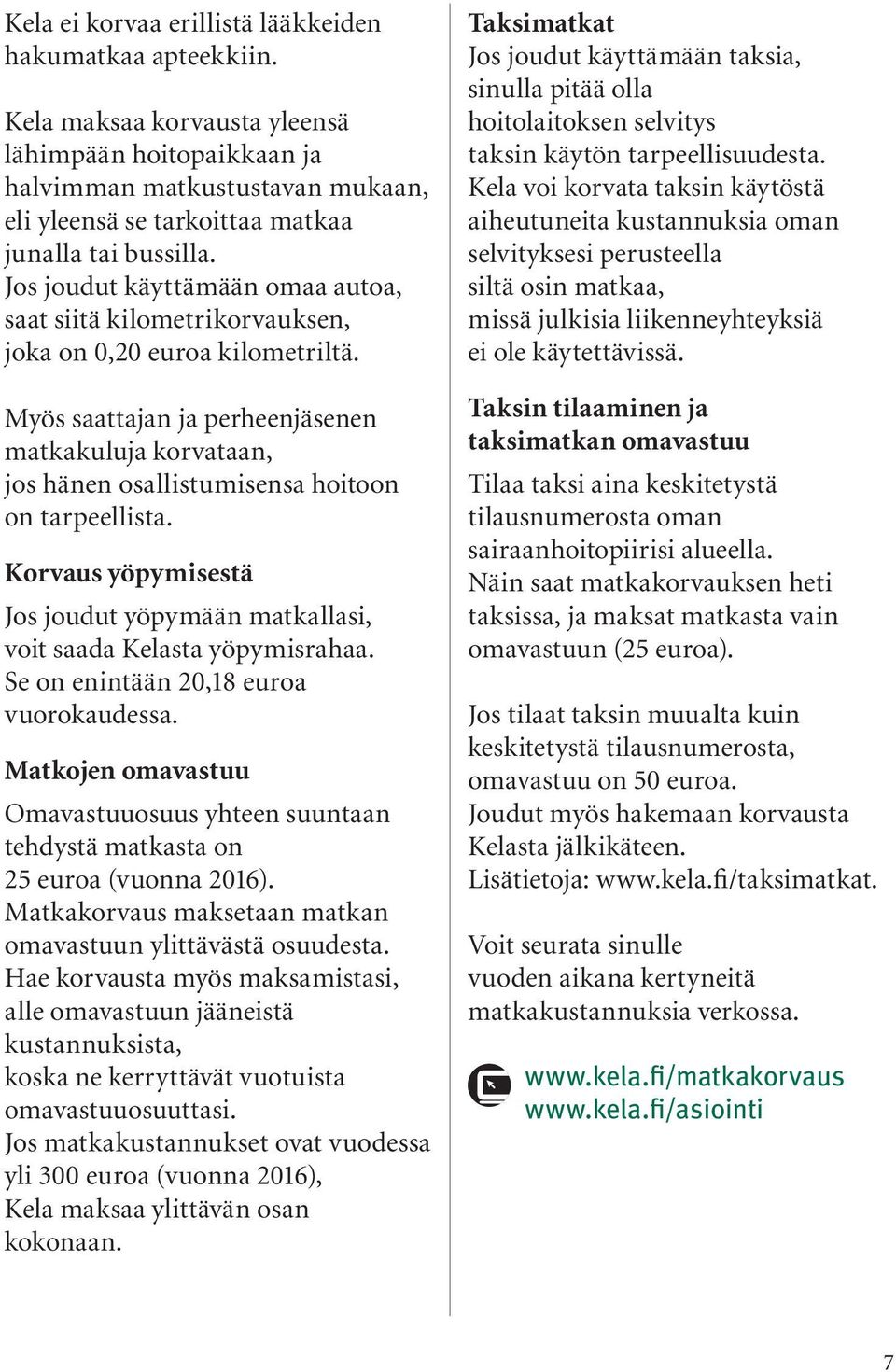 Jos joudut käyttämään omaa autoa, saat siitä kilometrikorvauksen, joka on 0,20 euroa kilometriltä.