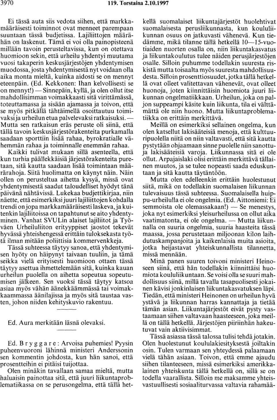 yhdentymisestä nyt voidaan olla aika monta mieltä, kuinka aidosti se on mennyt eteenpäin. (Ed. Kekkonen: Ihan kelvollisesti se on mennyt!