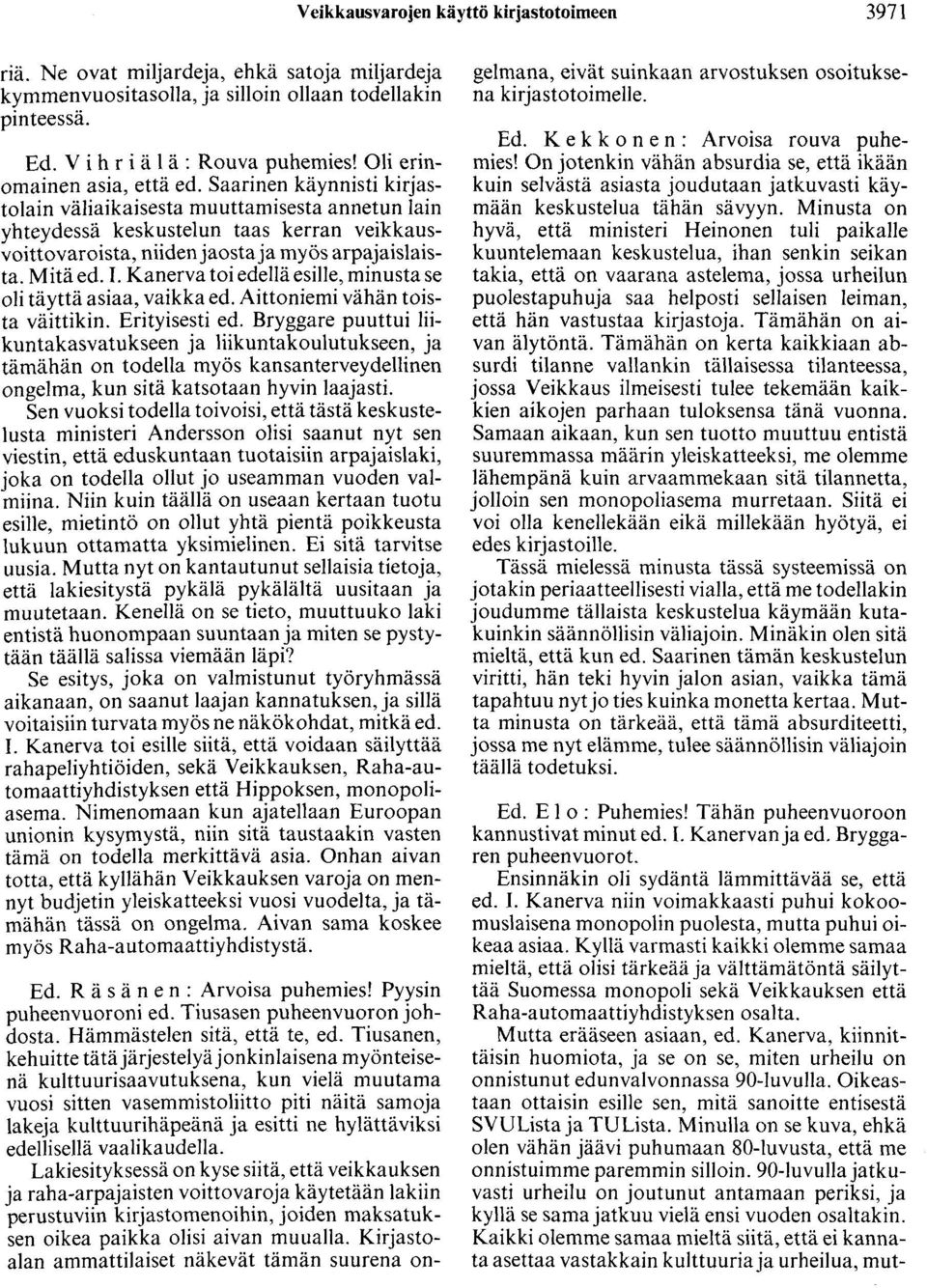 Mitä ed. J. Kanerva toi edellä esille, minusta se oli täyttä asiaa, vaikka ed. Aittaniemi vähän toista väittikin. Erityisesti ed.