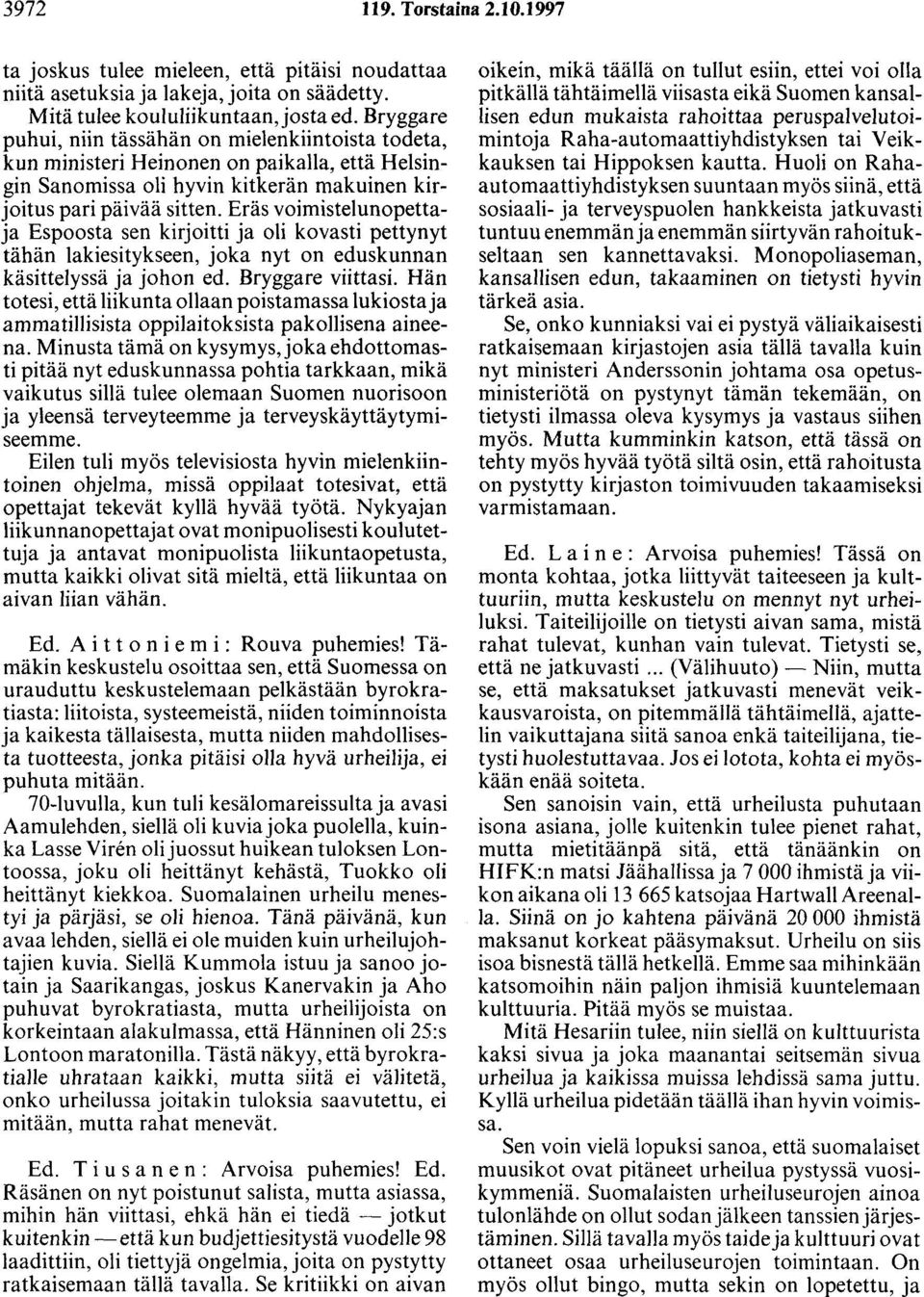 Eräs voimistelunopettaja Espoosta sen kirjoitti ja oli kovasti pettynyt tähän lakiesitykseen, joka nyt on eduskunnan käsittelyssä ja johon ed. Bryggare viittasi.