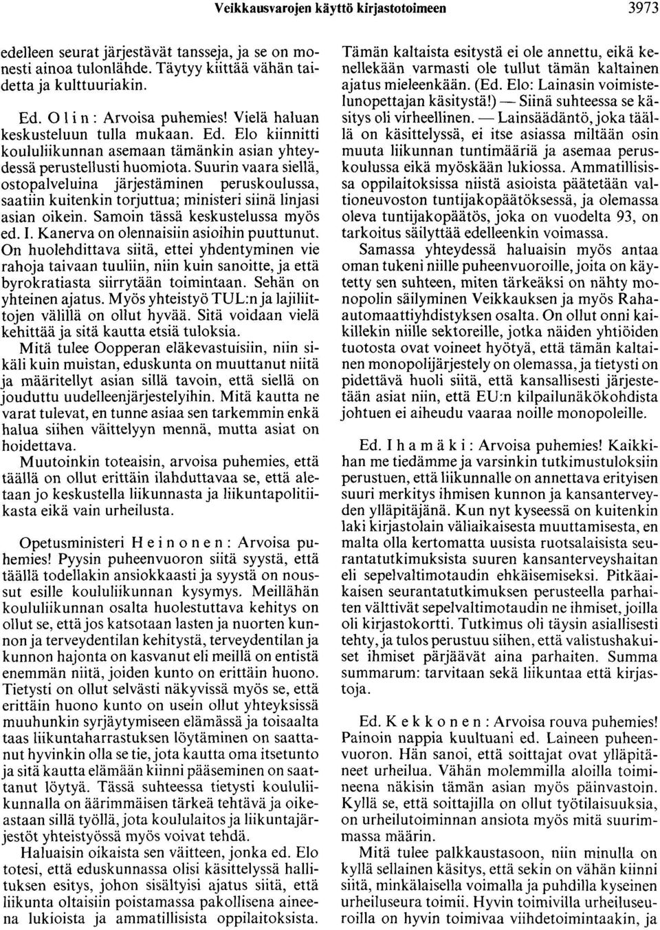 Suurin vaara siellä, ostopalveluina järjestäminen peruskoulussa, saatiin kuitenkin torjuttua; ministeri siinä linjasi asian oikein. Samoin tässä keskustelussa myös ed. 1.