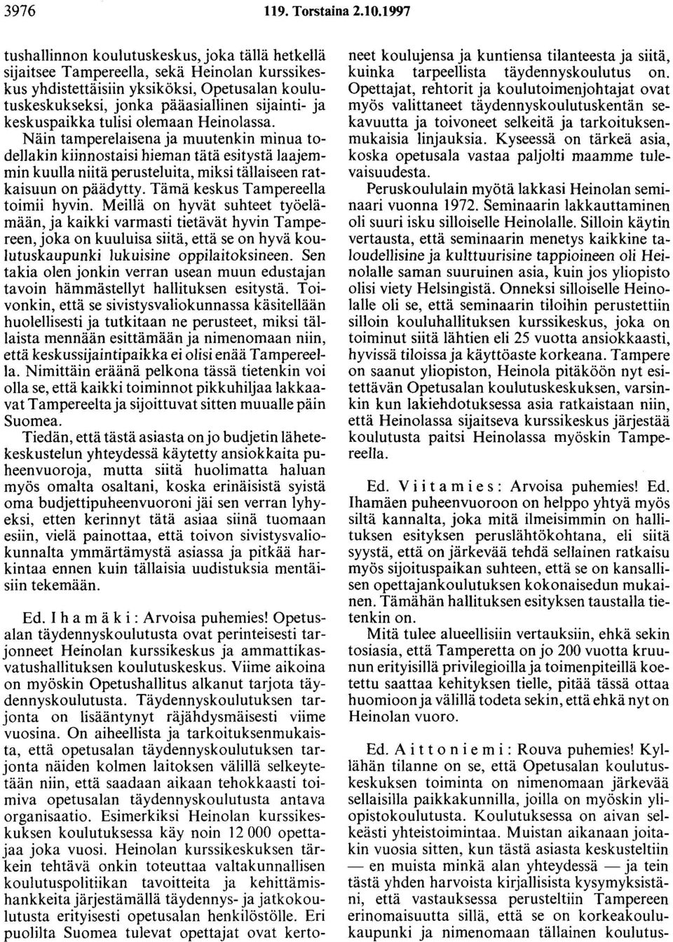 keskuspaikka tulisi olemaan Heinolassa. Näin tamperelaisenaja muutenkin minua todellakin kiinnostaisi hieman tätä esitystä laajemmin kuulla niitä perusteluita, miksi tällaiseen ratkaisuun on päädytty.