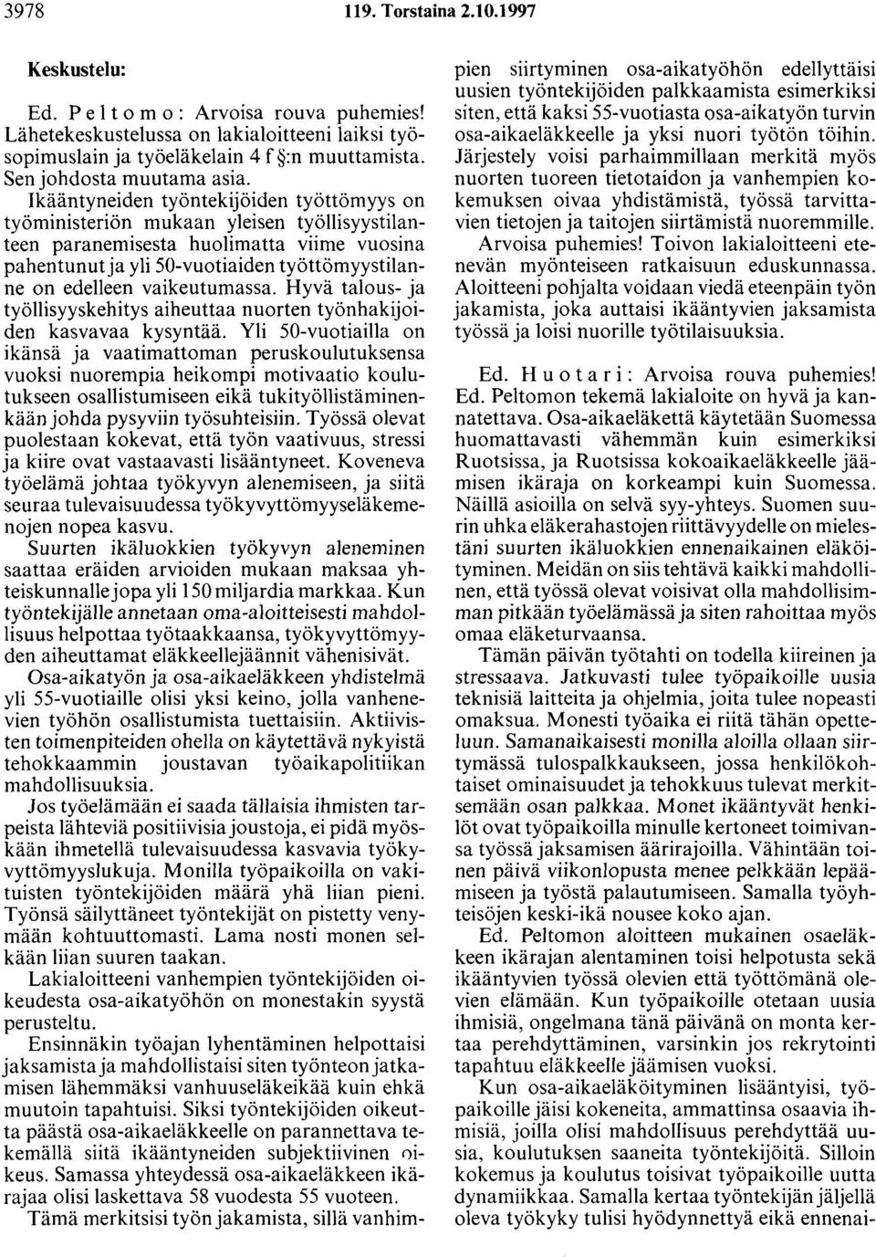 lkääntyneiden työntekijöiden työttömyys on työministeriön mukaan yleisen työllisyystilanteen paranemisesta huolimatta viime vuosina pahentunut ja yli 50-vuotiaiden työttömyystilanne on edelleen