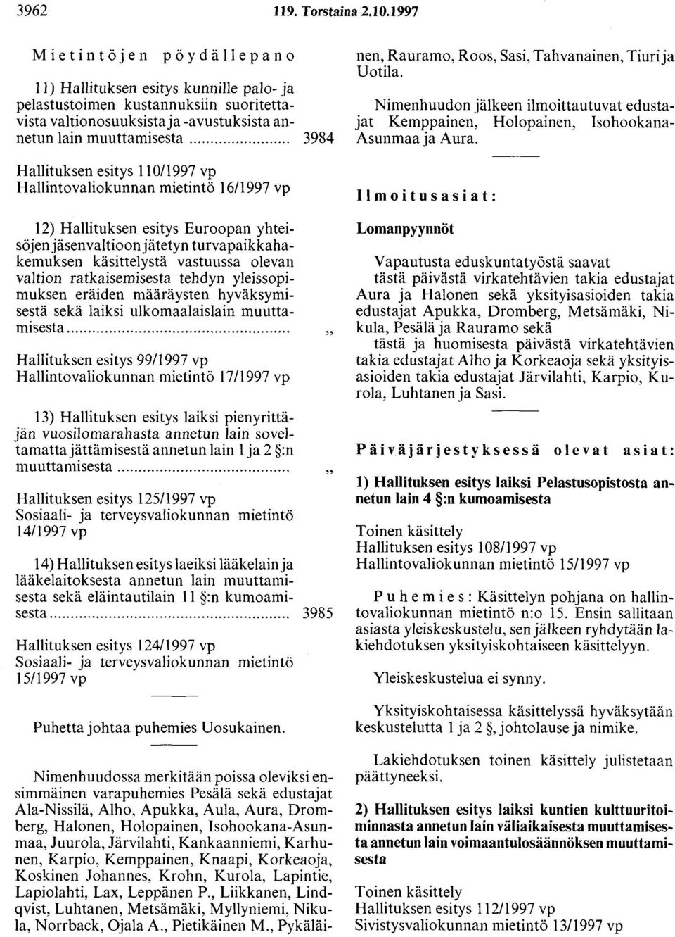 .............. 3984 Hallituksen esitys II 0/1997 vp Hallintovaliokunnan mietintö 16/1997 vp 12) Hallituksen esitys Euroopan yhteisöjenjäsenvaltioonjätetyn turvapaikkahakemuksen käsittelystä vastuussa
