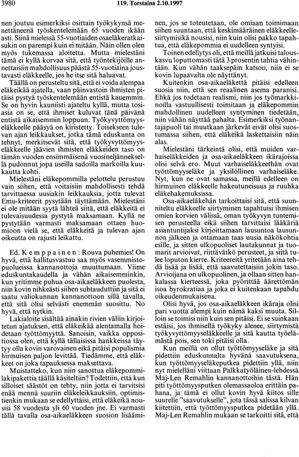 Mutta mielestäni tämä ei kyllä korvaa sitä, että työntekijöille annettaisiin mahdollisuus päästä 55-vuotiaina joustavasti eläkkeelle, jos he itse sitä haluavat.