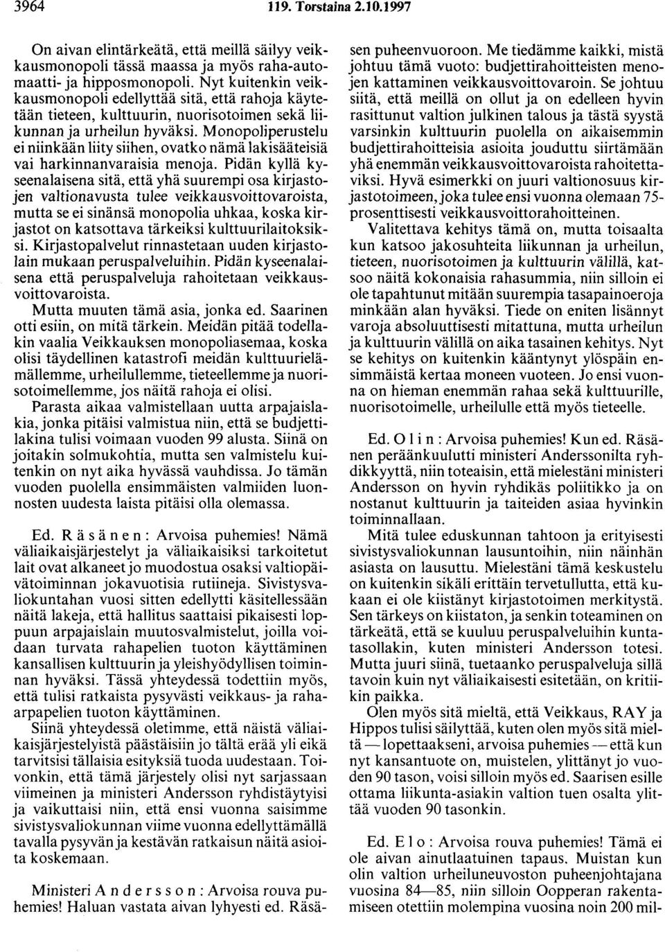 Monopoliperustelu ei niinkään liity siihen, ovatko nämä lakisääteisiä vai harkinnanvaraisia menoja.