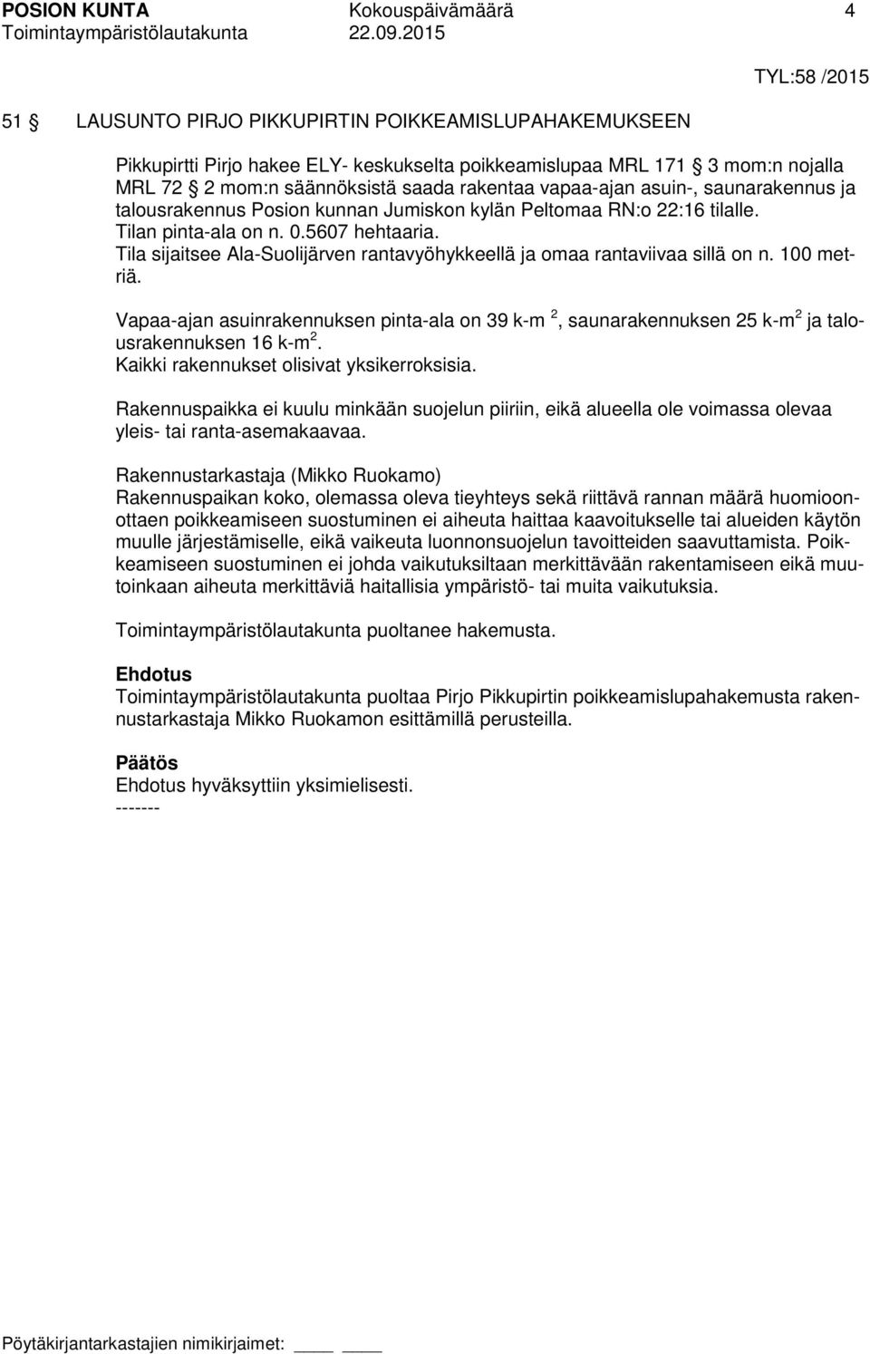 Tila sijaitsee Ala-Suolijärven rantavyöhykkeellä ja omaa rantaviivaa sillä on n. 100 metriä. Vapaa-ajan asuinrakennuksen pinta-ala on 39 k-m 2, saunarakennuksen 25 k-m 2 ja talousrakennuksen 16 k-m 2.