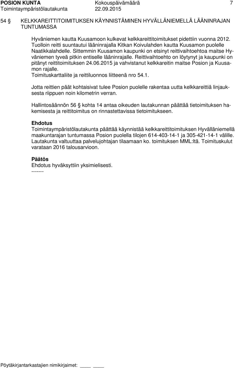 Sittemmin Kuusamon kaupunki on etsinyt reittivaihtoehtoa maitse Hyväniemen tyveä pitkin entiselle lääninrajalle. Reittivaihtoehto on löytynyt ja kaupunki on pitänyt reittitoimituksen 24.06.