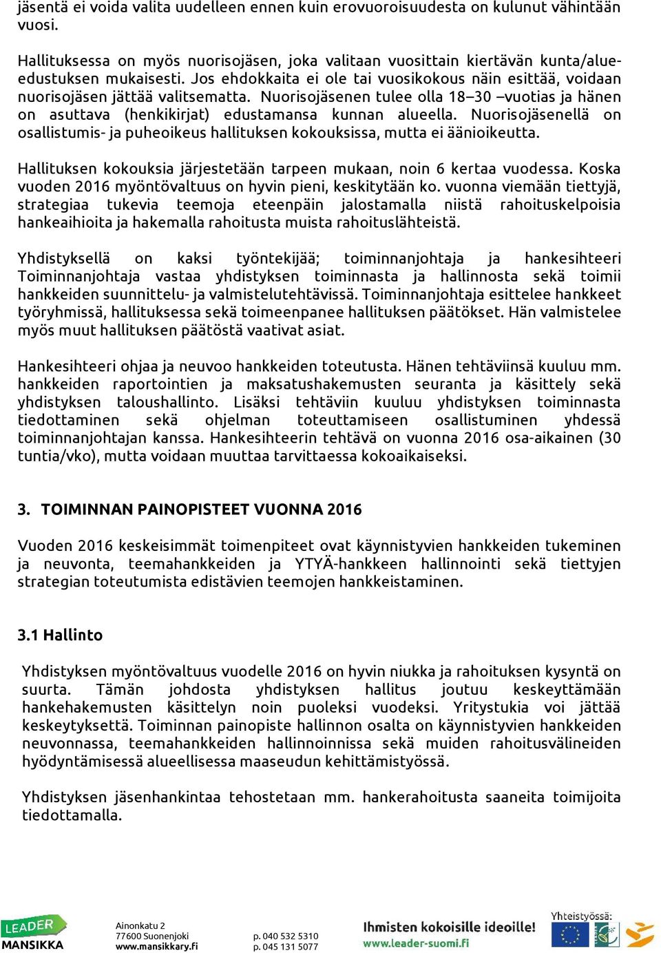 Nuoris ojäsenellä on osallistumis- ja puheoikeus hallituksen kokouksissa, mutta ei äänioikeutta. Hallituksen kokouksia järjestetään tarpeen mukaan, noin 6 kertaa vuodessa.