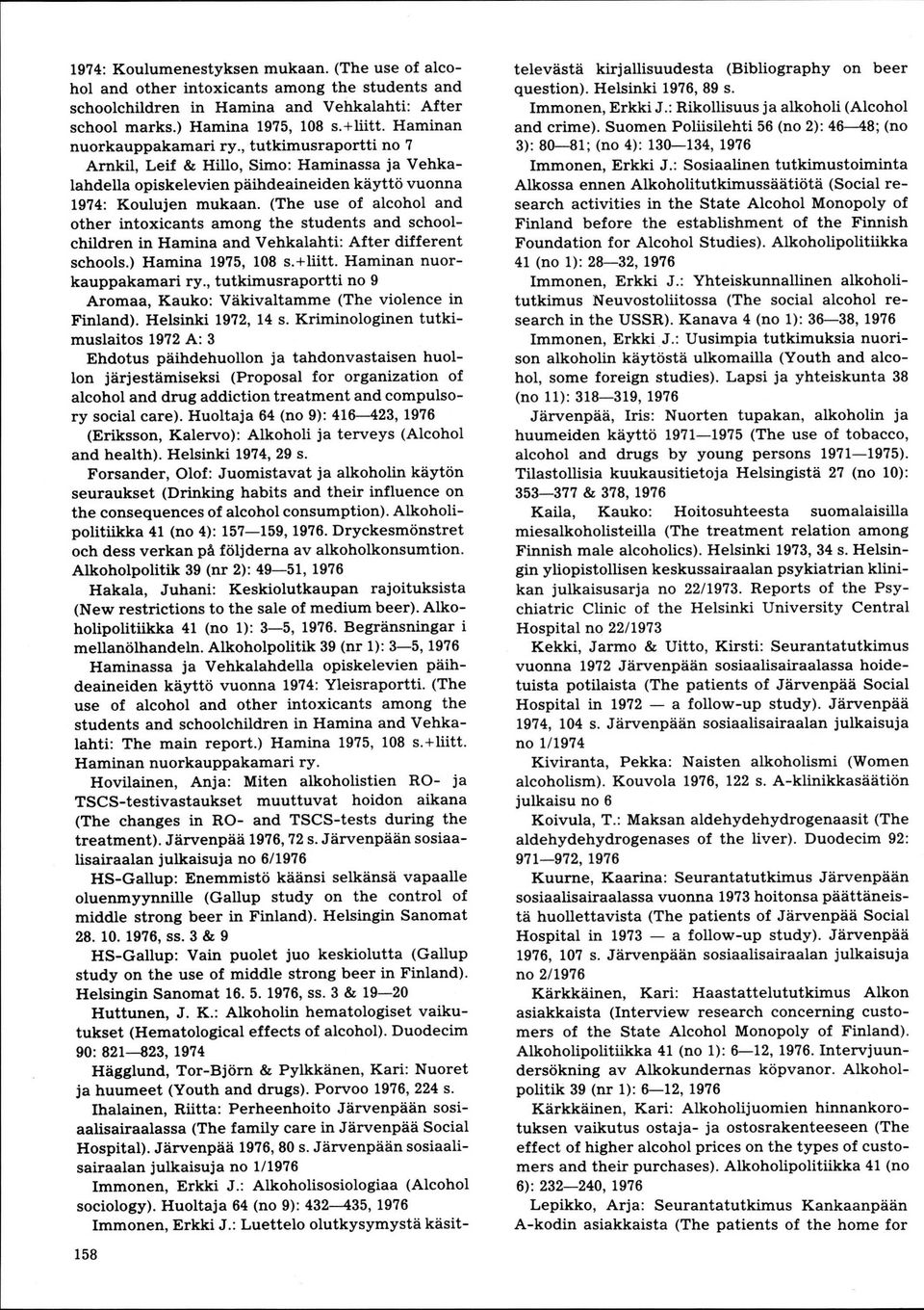 (The use of alcohol and other intoxicants among the students and schoolchildren in Hamina and Vehkalahti: After different schools.) Hamina l9?5, 108 s.+liitt. Haminan nuorkauppakamari ry.