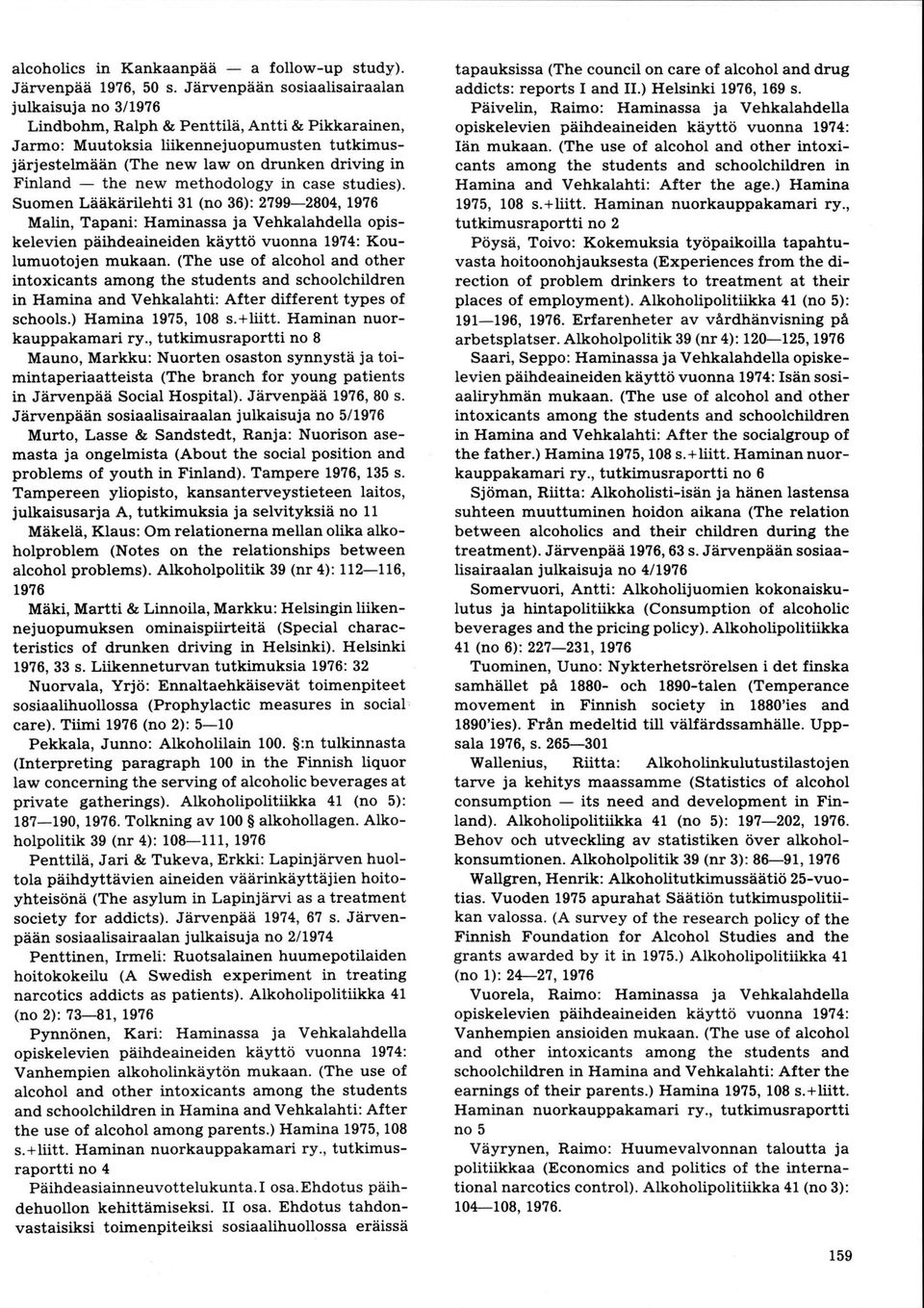 the new methodology in case studies). Suomen Lääkärilehti 31 (no 36): 27992804, 1976 146lin, Tapani: Haminassa ja Vehkalahdella opis kelevien päihdeaineiden käyttö vuonna 1974: Koulumuotojen mukaan.