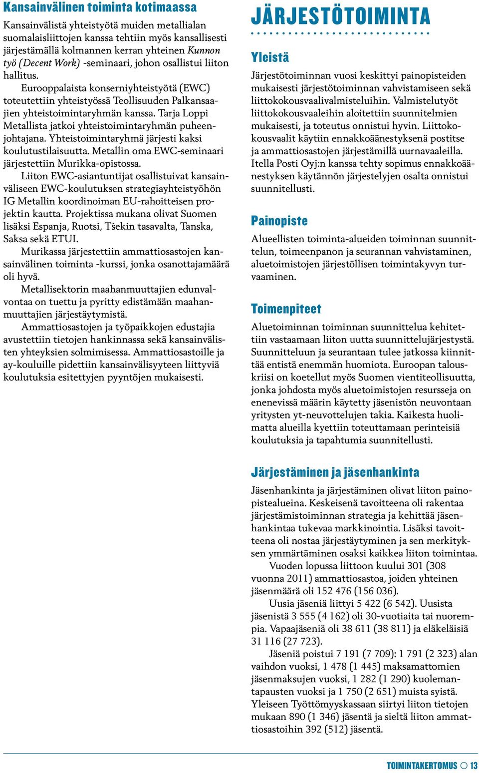 Tarja Loppi Metallista jatkoi yhteistoimintaryhmän puheenjohtajana. Yhteistoimintaryhmä järjesti kaksi koulutustilaisuutta. Metallin oma EWC-seminaari järjestettiin Murikka-opistossa.