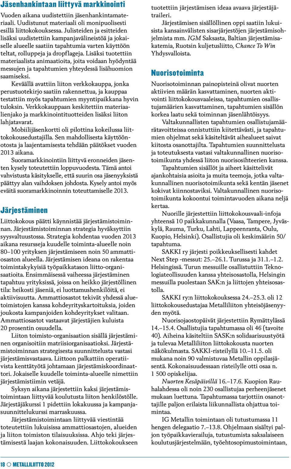 Lisäksi tuotettiin materiaalista animaatioita, joita voidaan hyödyntää messujen ja tapahtumien yhteydessä lisähuomion saamiseksi.