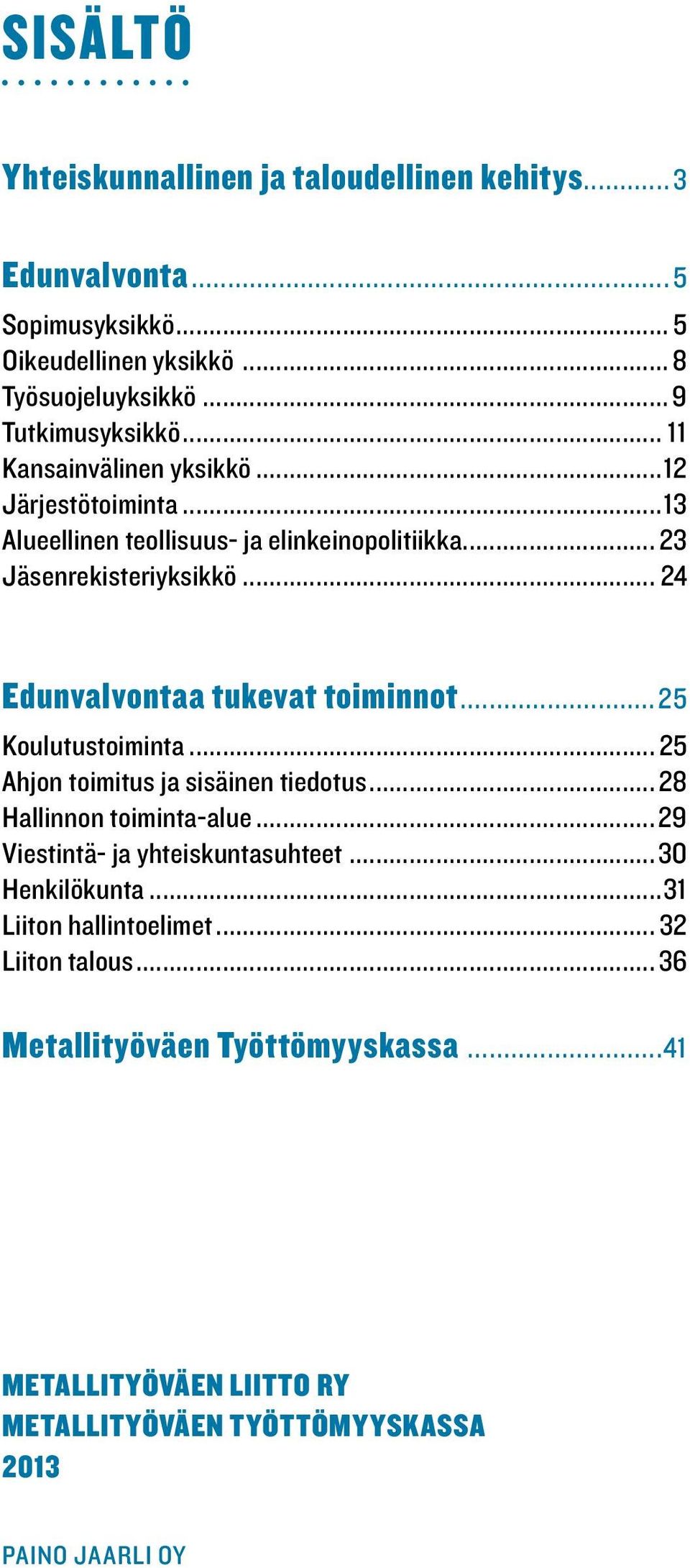 .. 24 Edunvalvontaa tukevat toiminnot...25 Koulutustoiminta... 25 Ahjon toimitus ja sisäinen tiedotus... 28 Hallinnon toiminta-alue.
