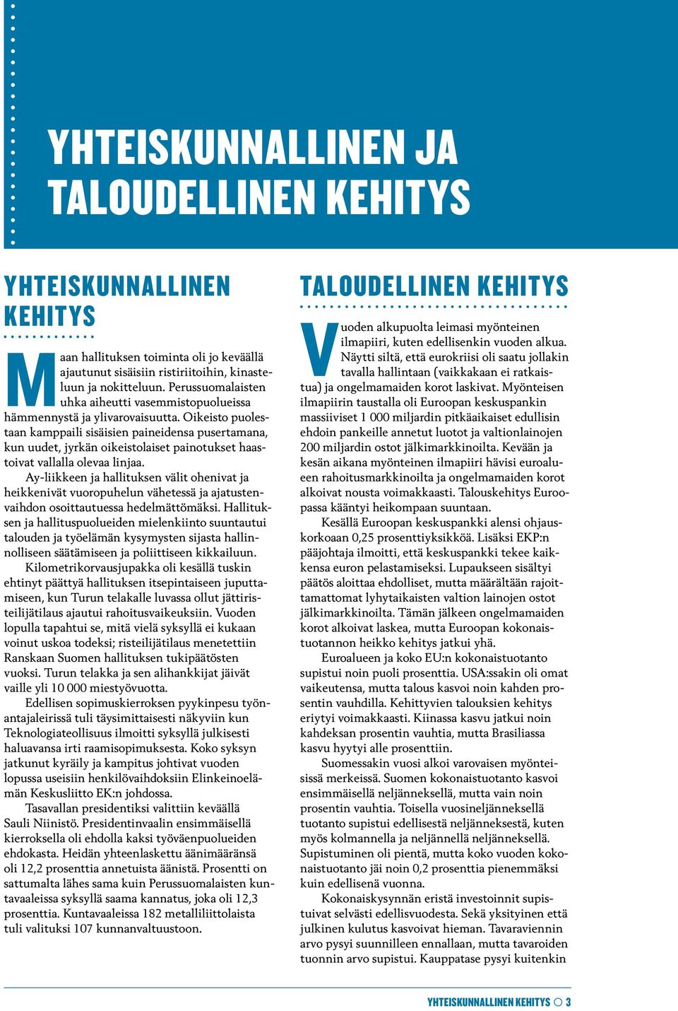 Oikeisto puolestaan kamppaili sisäisien paineidensa pusertamana, kun uudet, jyrkän oikeistolaiset painotukset haastoivat vallalla olevaa linjaa.