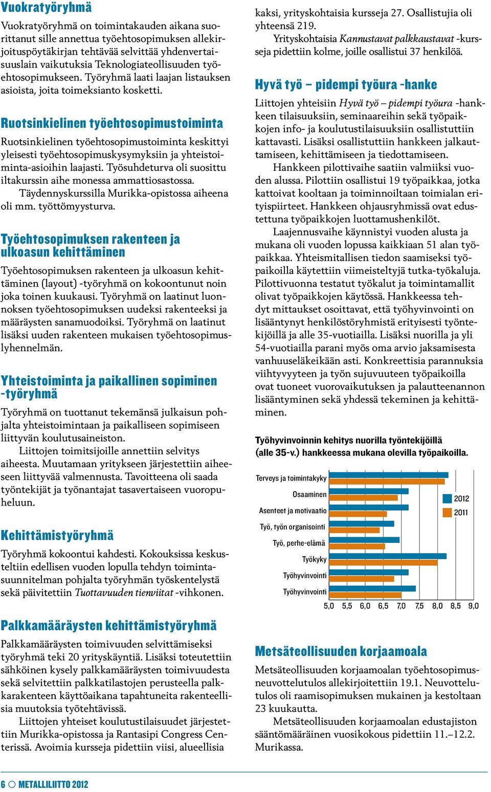 Ruotsinkielinen työehtosopimustoiminta Ruotsinkielinen työehtosopimustoiminta keskittyi yleisesti työehtosopimuskysymyksiin ja yhteistoiminta-asioihin laajasti.