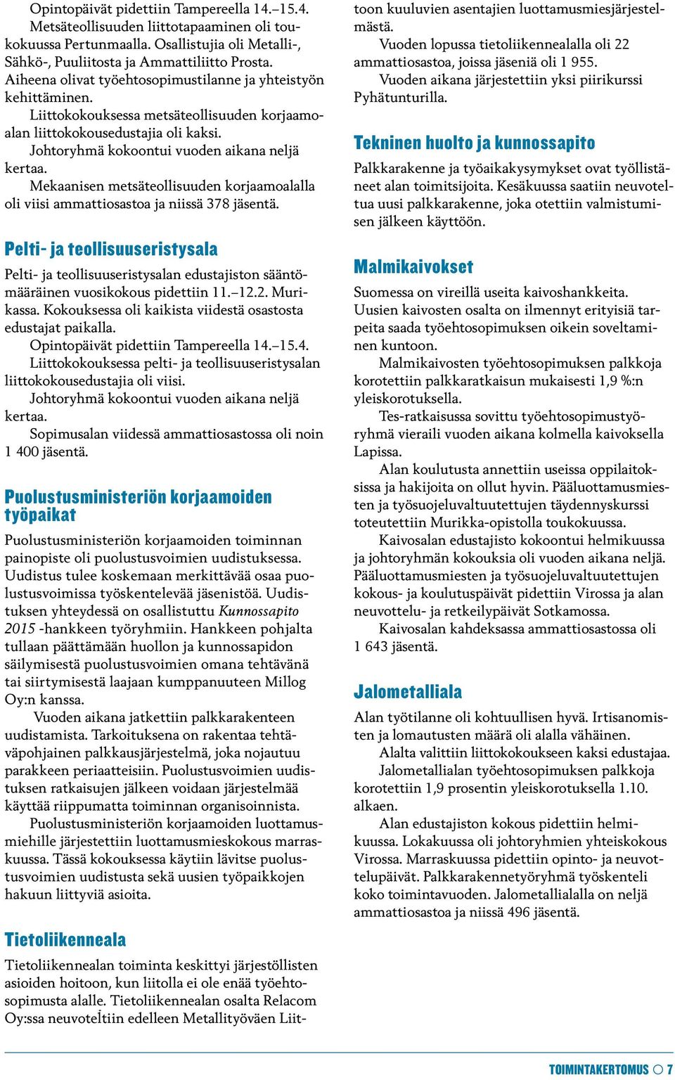 Mekaanisen metsäteollisuuden korjaamoalalla oli viisi ammattiosastoa ja niissä 378 jäsentä.