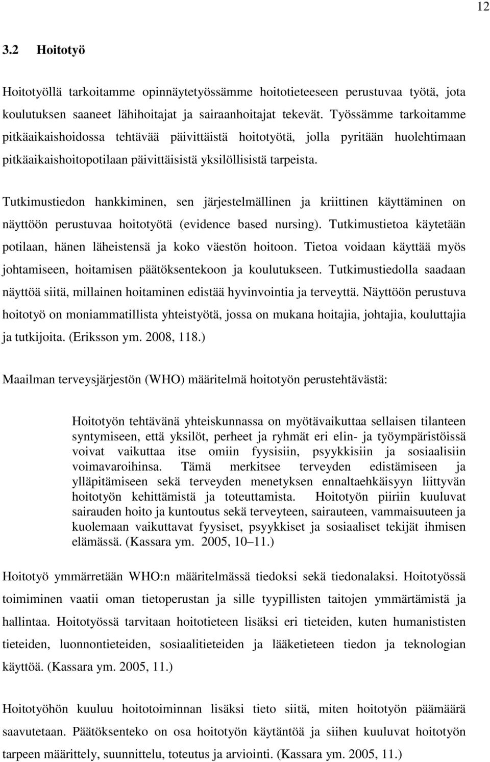 Tutkimustiedon hankkiminen, sen järjestelmällinen ja kriittinen käyttäminen on näyttöön perustuvaa hoitotyötä (evidence based nursing).