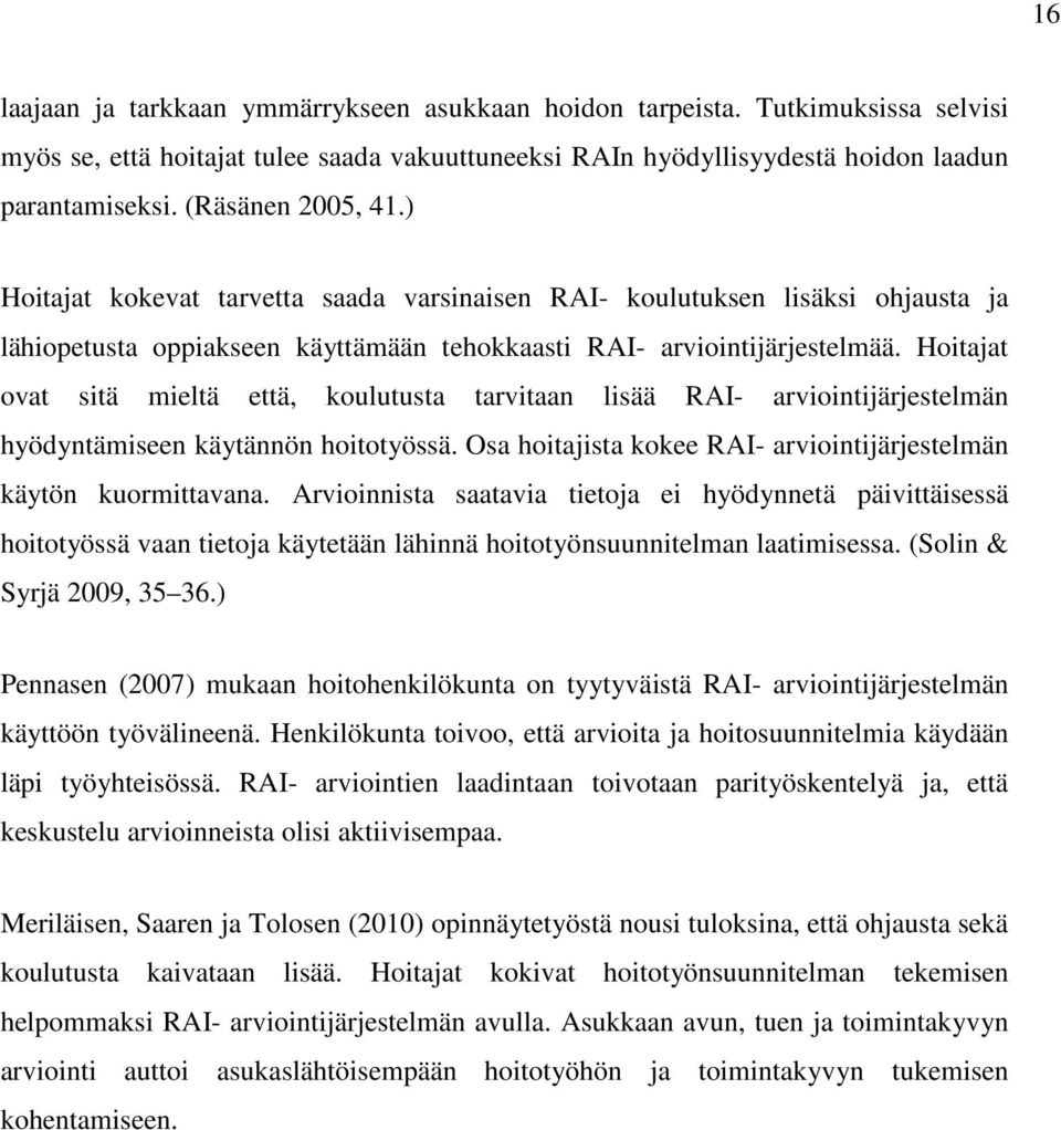 Hoitajat ovat sitä mieltä että, koulutusta tarvitaan lisää RAI- arviointijärjestelmän hyödyntämiseen käytännön hoitotyössä. Osa hoitajista kokee RAI- arviointijärjestelmän käytön kuormittavana.