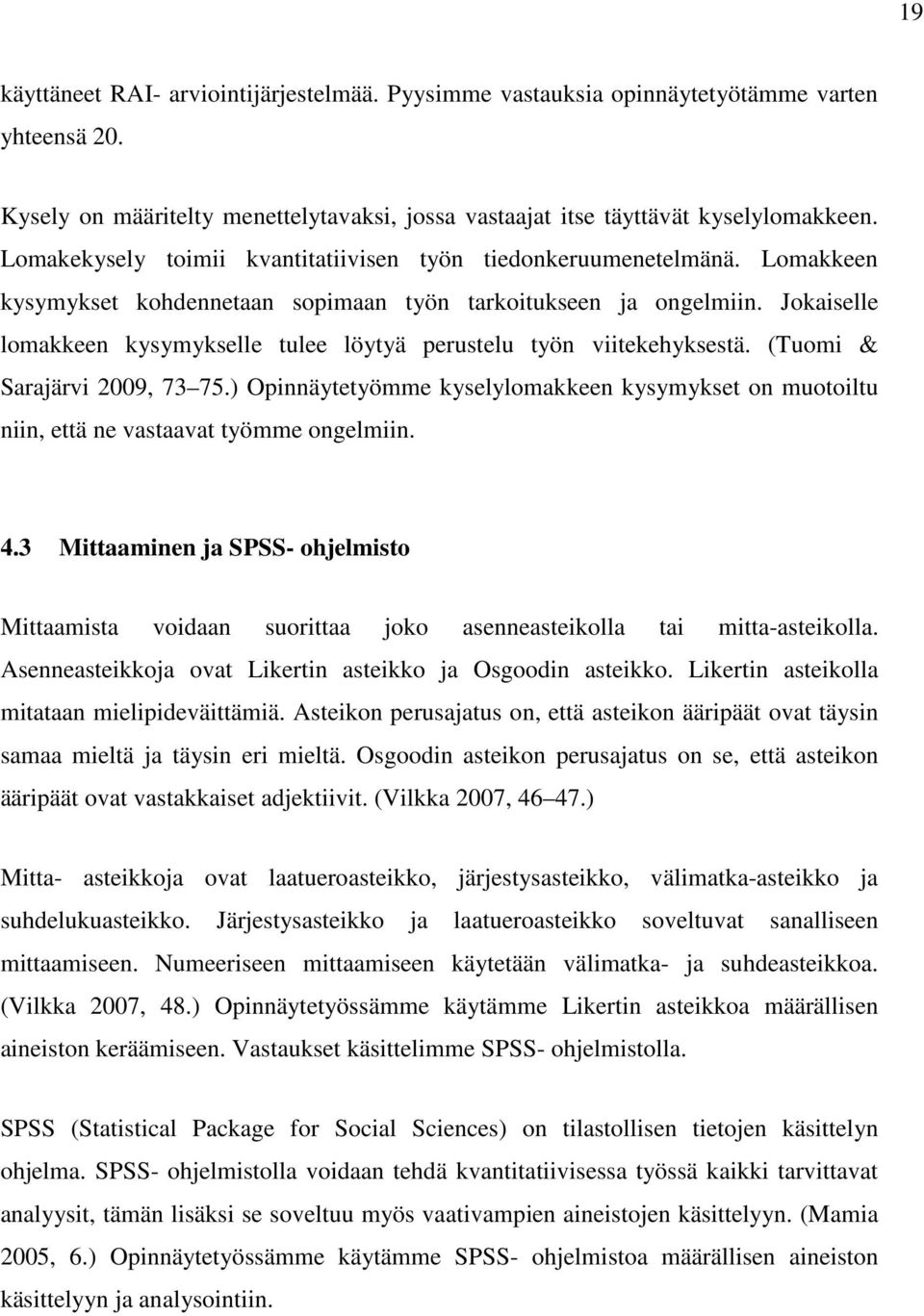 Jokaiselle lomakkeen kysymykselle tulee löytyä perustelu työn viitekehyksestä. (Tuomi & Sarajärvi 2009, 73 75.