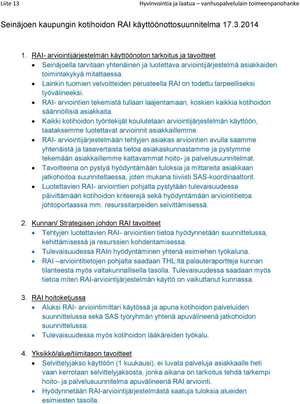 Lainkin tuomien velvoitteiden perusteella RAI on todettu tarpeelliseksi työvälineeksi. RAI- arviointien tekemistä tullaan laajentamaan, koskien kaikkia kotihoidon säännöllisiä asiakkaita.